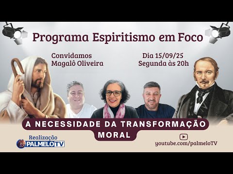 Programa Espiritismo em Foco Nº 229 Tema: A necessidade da transformação moral.