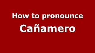 How to pronounce Cañamero
