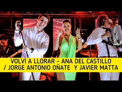 Volvi A Llorar   | Ana Del Castillo , Jorge Antonio Oñate y Javier Matta