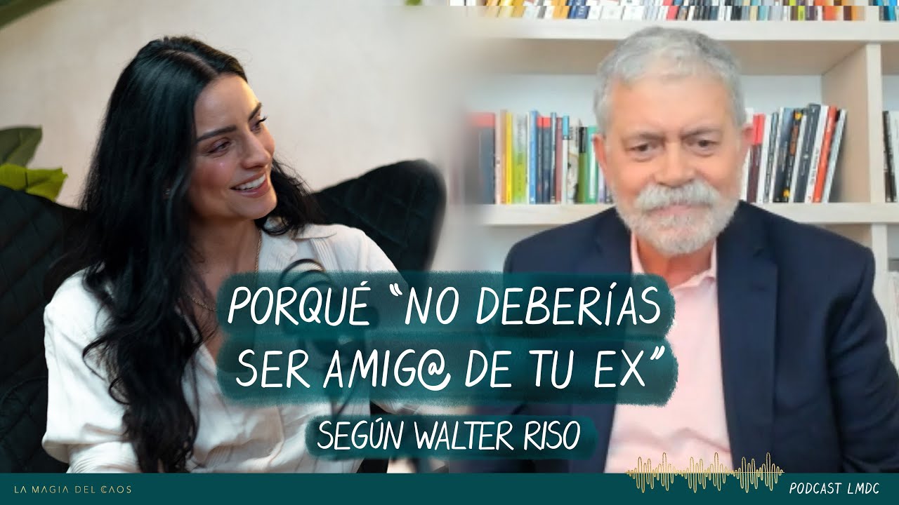 Porqué “no deberías ser amig@ de tu ex” según Walter Riso | T5 Bonus La Magia del Caos
