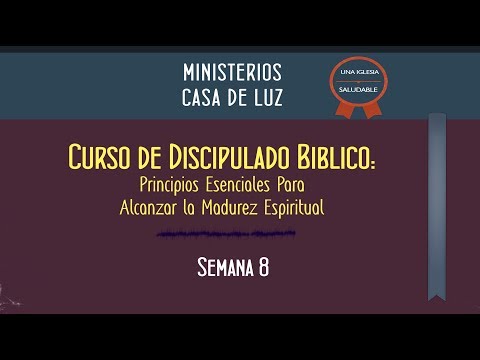 Curso de Discipulado: Semana 8 de 16 - Principios Esenciales Para Alcanzar La Madurez Espiritual