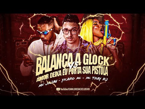 YKARO MC, MC THAY RJ, MC JAJAU - BALANÇA A GLOCK - AMOR DEIXA EU PORTA SUA PISTOLA