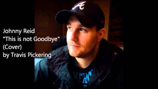 Johnny Reid - &quot;This is not Goodbye&quot; (Cover) by Travis Pickering