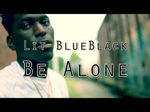 Lit BlueBlack - Be Alone (EL CHAPO COMING SOON!!)