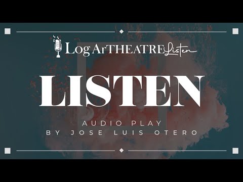 "Listen" - An audio play by Jose Luis Otero  |  Log Art Theatre Listen
