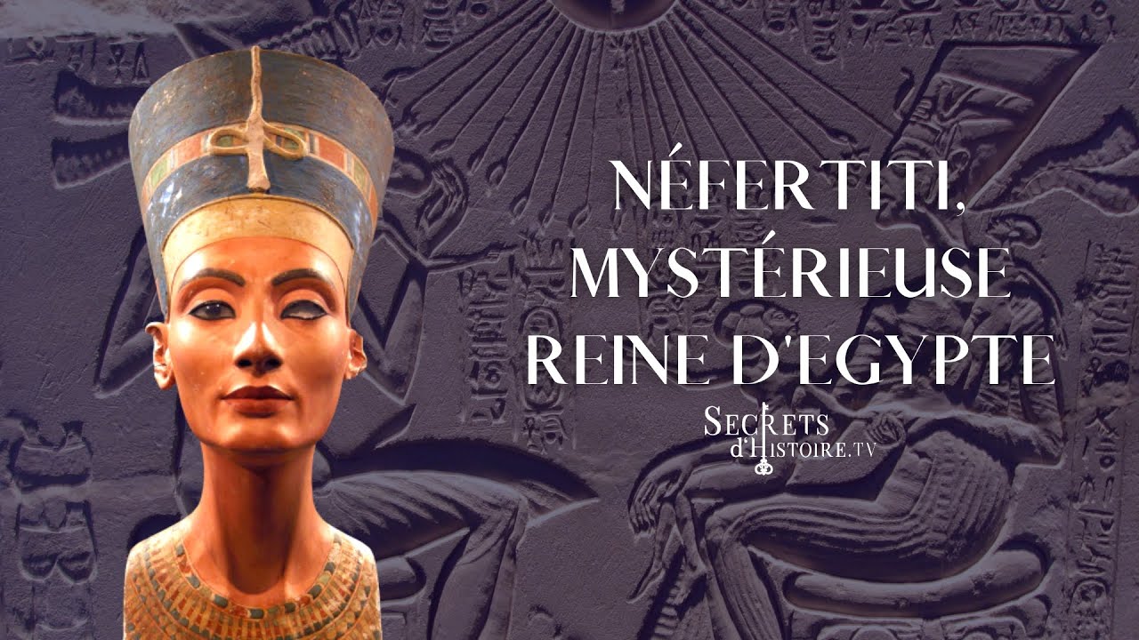Secrets d'Histoire - Néfertiti, mystérieuse reine d’Égypte