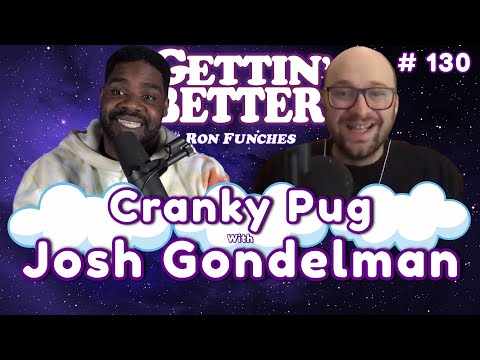 Gettin’ Better with Ron Funches # 130 - Cranky Pug with Josh Gondelman