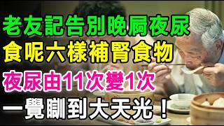 老友記想告別晚屙夜尿？食呢六樣補腎食物，幫你踢走尿急尿頻，一覺瞓到大天光！夜尿由11次變1次。 #夜尿 #夜尿頻多 #補腎 #前列腺肥大 #健康養生 #失眠 #長者健康 #糖尿病 #食療 #中醫養生