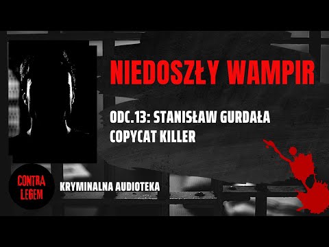 Kryminalna audioteka CONTRA LEGEM odc. 13 STANISŁAW GURDAŁA - Niedoszły wampir