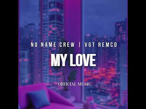 NO NAME CREW - MY LOVE Ft VGT REMCO