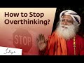 How To Stop Overthinking Sadhguru Answers