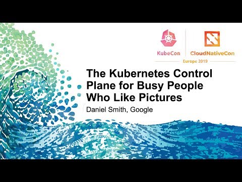 The Kubernetes Control Plane for Busy People Who Like Pictures - Daniel Smith, Google