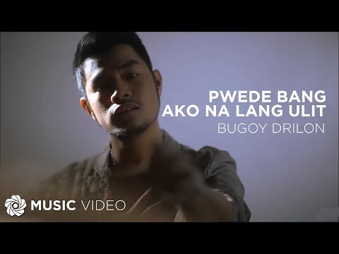 Pwede Bang Ako Na Lang Ulit - Bugoy Drilon (Music Video)