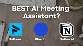 Which AI Meeting Assistant is For You? | Bluedot vs. Notion AI vs. Fathom