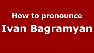 How to pronounce Ivan Bagramyan