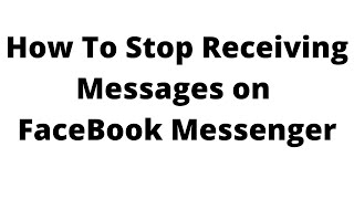 how to stop receiving messages on facebook messenger