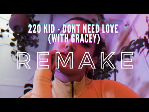 220 Kid - Dont Need Love (with GRACEY) Remake