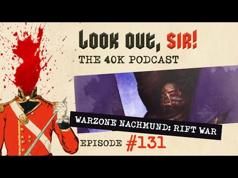 Look Out, Sir! 40k Podcast 131 - War Zone Nachmund - Rift War