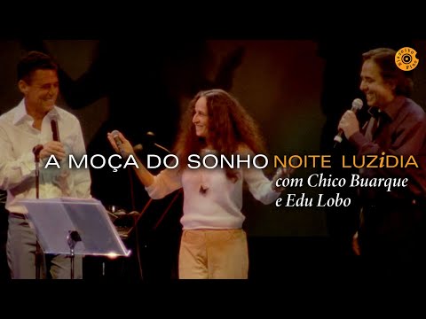 Maria Bethânia - "A Moça do Sonho" com Chico Buarque e Edu Lobo - Noite Luzidia (Ao Vivo)