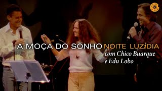 Maria Bethânia, Chico Buarque e Edu Lobo - "A Moça do Sonho" (Ao Vivo) - Noite Luzidia