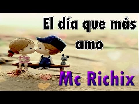 😍El día que más amo💏 (Rap Romantico) Mc Richix + [LETRA]