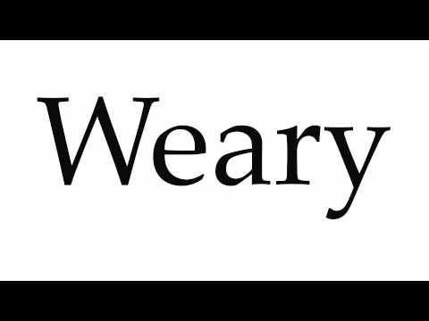 How to Pronounce Weary
