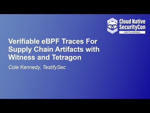 Verifiable eBPF Traces for Supply Chain Artifacts with Witness and Tetragon - Cole Kennedy