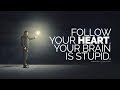 Follow Your Heart Your Brain Is Stupid
