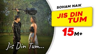 Jis Din Tum: Soham Naik  Anurag Saikia  Vatsal She