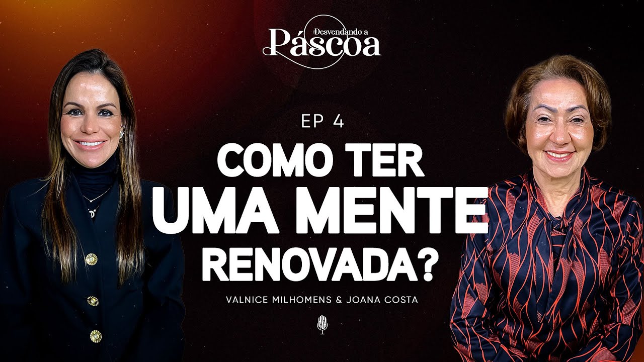 Como ter uma mente renovada? - Podcast Valnice Milhomens e Joana Costa | EP 57