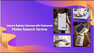 Improve Business Outcomes with Outsourced Market Research Services