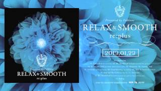 re:plus ｢Relax and Smooth｣【Short Digest】