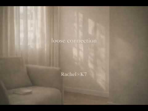 loose connection｜Rachel × K7