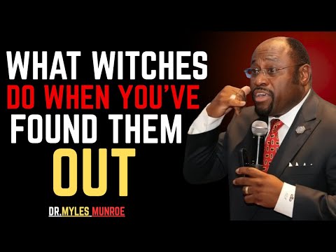 7 Things Witches Do When You've EXPOSED Them-BY DR.MYLES MUNROE