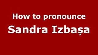 How to pronounce Sandra Izbașa
