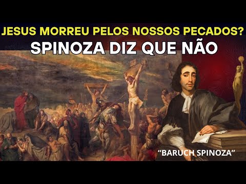 Jesus Morreu pelos Nossos Pecados? SPINOZA Diz que Não (e Foi Punido por Isso)
