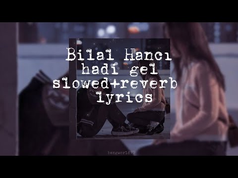 Bilal Hancı -hadi gel- sözleri ile  /slowed - reverb
