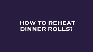 How to reheat dinner rolls?