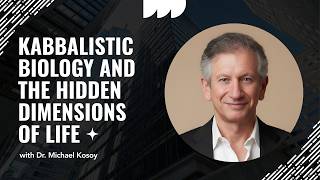 1579: Kabbalistic Biology and the Hidden Dimensions of Life with Dr.Michael Kosoy