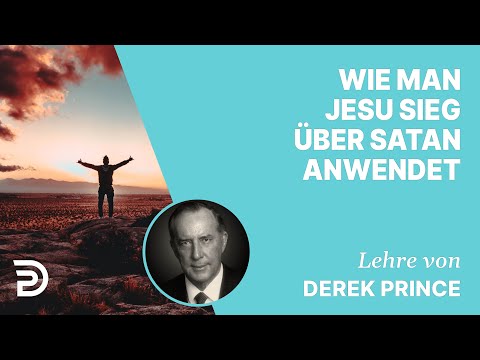 Derek Prince – Wie man Jesu Sieg über Satan anwendet