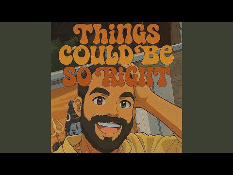 Things Could Be So Right