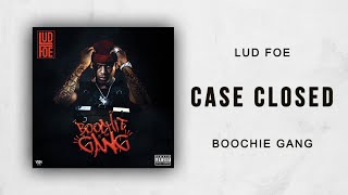 Lud Foe - Case Closed (Boochie Gang)