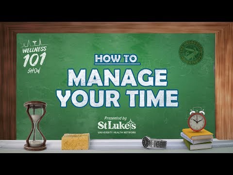 Wellness 101 -  How to Manage Your Time - Presented by St. Luke's University Health Network