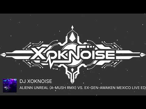 Alienn - Unreal (A-Mush rmx) vs  Ex-Gen - Awaken Mexico Live Edit ( Dj Xoknoise MASHUP )