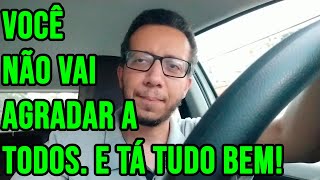 Você não vai agradar a todos e tá tudo bem! 😜😉😁🤯