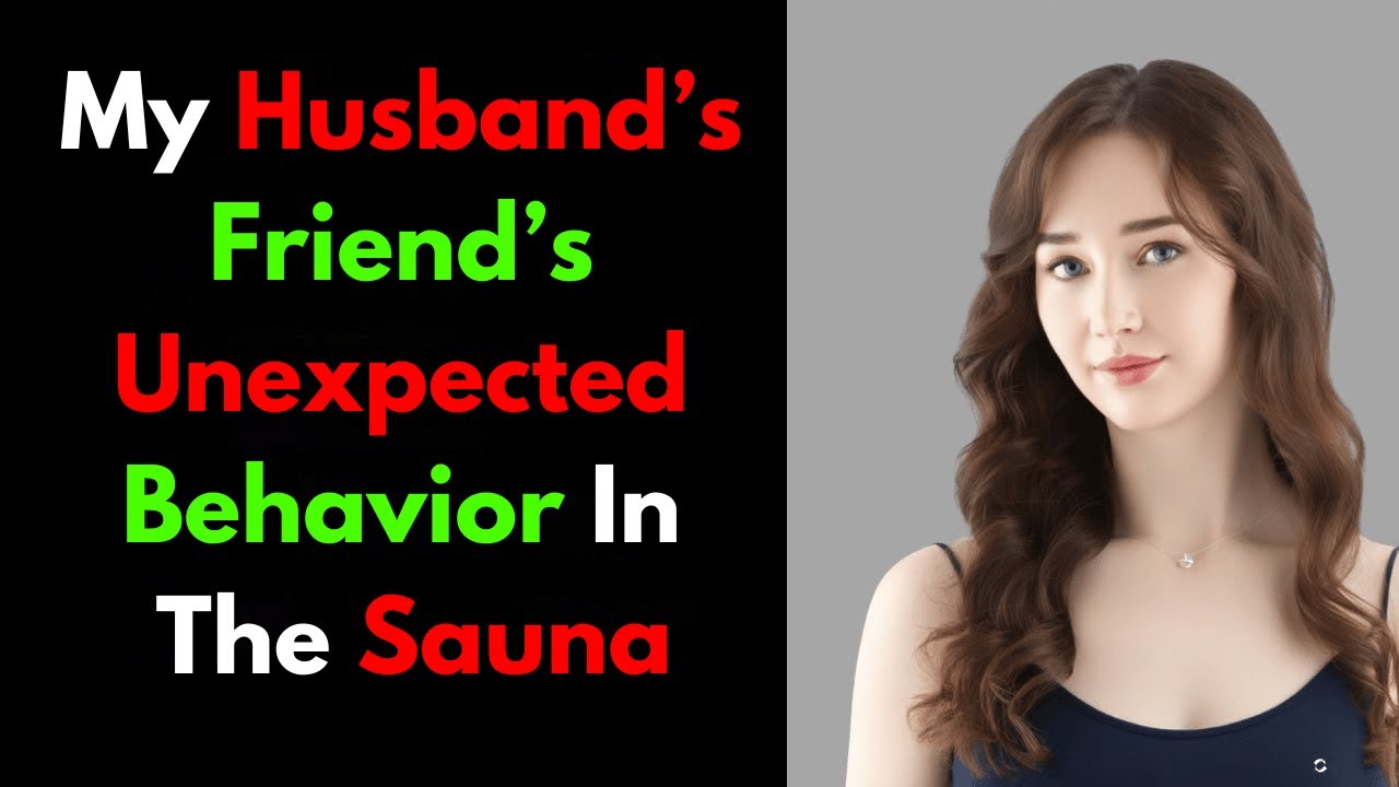 My Husband's Friend Did Something in the Sauna  While My Husband Was Also there...|True Story