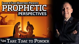 Take Time to Ponder | Prophetic Perspectives #124