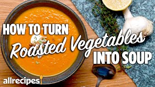 How to Turn Roasted Vegetables Into Soup | You Can Cook That | Allrecipes.com