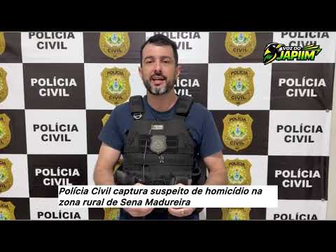 Polícia Civil captura suspeito de homicídio na zona rural de Sena Madureira ￼