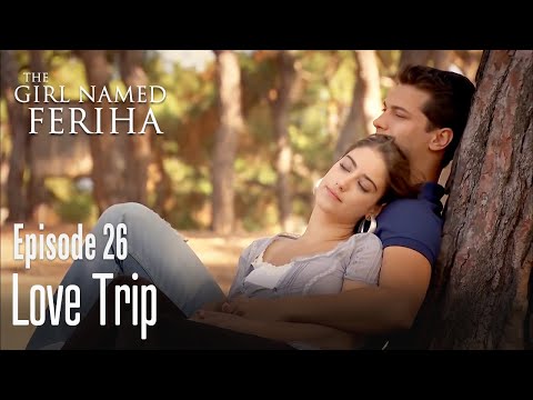 Love trip - The Girl - The Girl Named Feriha | Episode 26